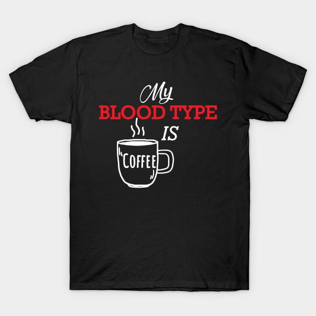 Coffee - My blood type is coffee T-Shirt by KC Happy Shop